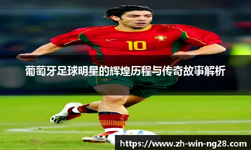 葡萄牙足球明星的辉煌历程与传奇故事解析