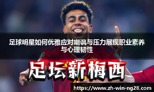 足球明星如何优雅应对嘲讽与压力展现职业素养与心理韧性
